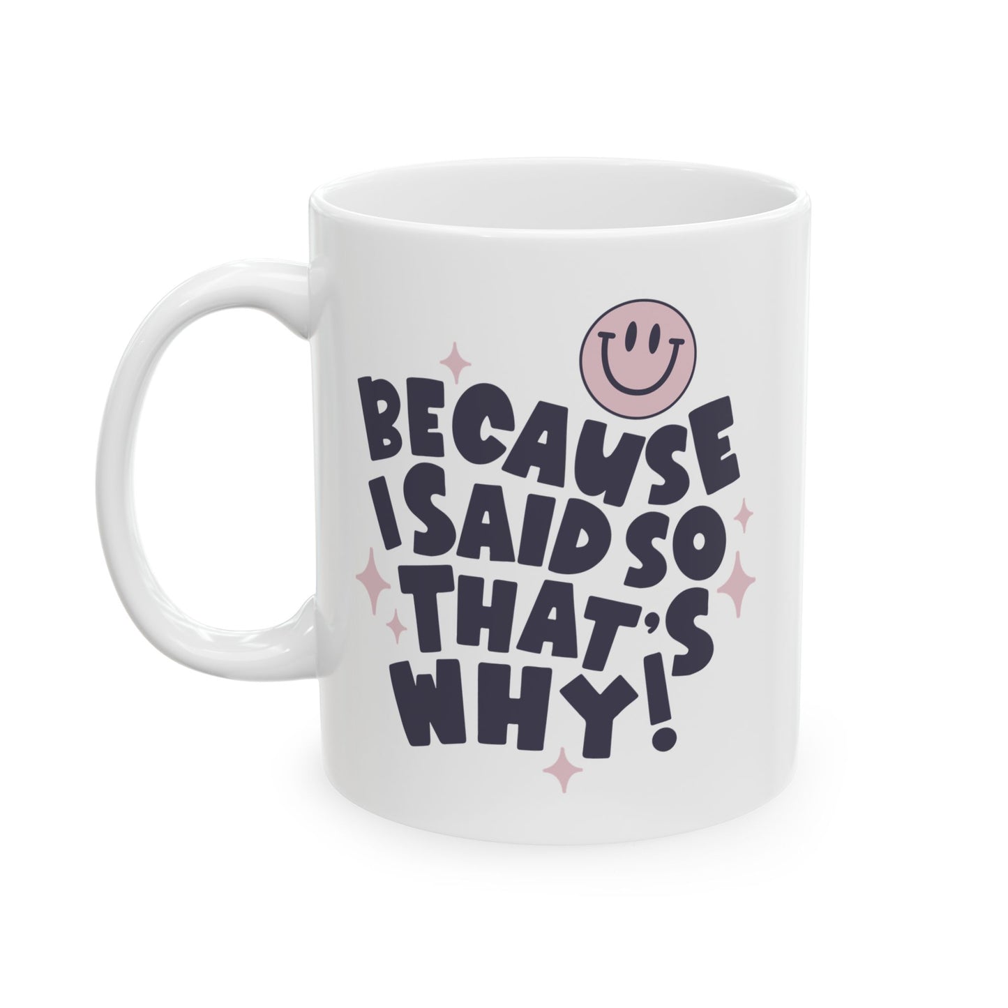 Because I Said So - That's Why Coffee Mug