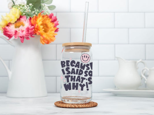 Because I Said So, That’s Why – 16oz Glass Sipper